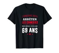 J'arrête les conneries mais j'ai que 69 ans anniversaire T-Shirt