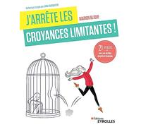 J'arrête les croyances limitantes !: 21 étapes pour une vie libre, inspirée et épanouie