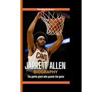 JARRETT ALLEN BIOGRAPHY: The Gentle Giant Who Guards The Game - A gripping tale of heart, hustle, and hardwood domination