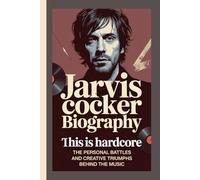 JARVIS COCKER BIOGRAPHY: This Is Hardcore: The Personal Battles and Creative Triumphs Behind the Music
