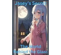 Jasey’s Secret: The World Beyond the Glass full Story: A Fantasy Children’s Book for Ages 4 to 18