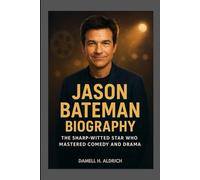 JASON BATEMAN BIOGRAPHY : THE SHARP-WITTED STAR WHO MASTERED COMEDY AND DRAMA: FROM CHILD ACTOR TO ACCLAIMED DIRECTOR