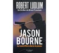 Jason Bourne - Le sacrifice dans la peau Robert Ludlum (Auteur), Brian Freeman (Auteur), Philippe Vigneron (Traduction)