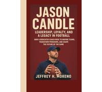 JASON CANDLE: Leadership, Loyalty, and a Legacy in Football: How a Dedicated Coach Rose to Inspire Teams, Transform Programs, and Shape the Future of the Game