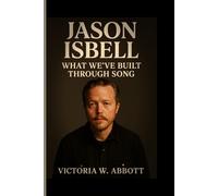 Jason Isbell: What We’ve Built Through Song
