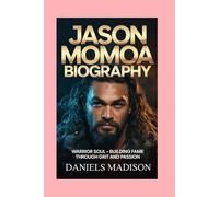 JASON MOMOA-BIOGRAPHY: WARRIOR SOUL - BUILDING FAME THROUGH GRIT AND PASSION