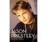 Jason Priestley: A Memoir - A Candid Biography of the Beverly Hills 90210 Star on Fame, Family, and Finding Happiness