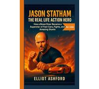 JASON STATHAM- THE REAL LIFE ACTION HERO: How a Brave Diver Became a Superstar of Fast Cars, Fights, and Amazing Stunts