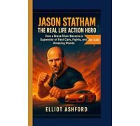 JASON STATHAM- THE REAL LIFE ACTION HERO: How a Brave Diver Became a Superstar of Fast Cars, Fights, and Amazing Stunts