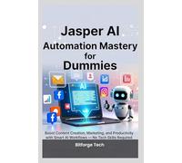 Jasper AI Automation Mastery for Dummies: Boost Content Creation, Marketing, and Productivity with Smart AI Workflows - No Tech Skills Required