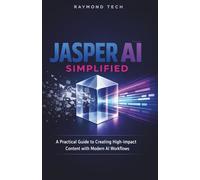 Jasper AI Simplified: A Practical Guide to AI-Powered Writing, Content Creation, and Productivity for Beginners and Professionals