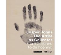 Jasper Johns: The Artist as Collector: From CEzanne to de Kooning /anglais