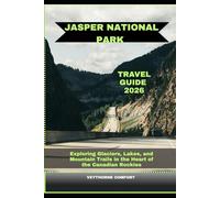 JASPER NATIONAL PARK TRAVEL GUIDE 2026: Exploring Glaciers, Lakes, and Mountain Trails in the Heart of the Canadian Rockies