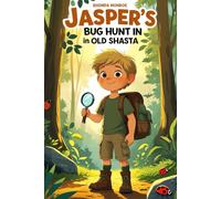 Jasper’s Bug Hunt in Old Shasta: A Magical Nature Adventure About Bugs, Curiosity, and Outdoor Discovery for Kids Ages 4-8