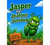 Jasper the Jealous Junebug: Helping young children understand jealousy, navigate feelings of unfairness, and discover the power of gratitude