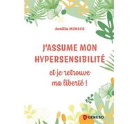 J'assume mon hypersensibilité Et je retrouve ma liberté ! - Aurelia Monaco - Gereso Eds - broché - Guide