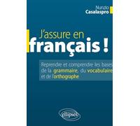 J'assure en français !: Reprendre et comprendre les bases de la grammaire, du vocabulaire et de l'orthographe