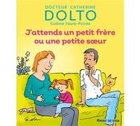 J'attends un petit frère ou une petite soeur Catherine Dolto (Auteur), Colline Faure-Poirée (Auteur), Pascal Robin (Illustration)