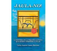 JAULA - NO!: LA HISTORIA DE LA PEQUEÑA GAVIOTA QUE QUERÍA APRENDER A VOLAR