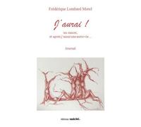 J'aurai ! - un cancer, et après j'aurai une autre vie - Frédérique Lombard Morel - Unicite - broché - Poésie