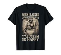 J'aurais aimé ne Pas Avoir de capacités de pensée Critique, Vous semblez Tous si Heureux T-Shirt