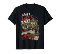 J'aurais aimé ne Pas Avoir de capacités de pensée Critique, Vous semblez Tous si Heureux T-Shirt