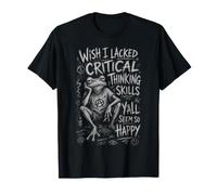 J'aurais aimé ne Pas Avoir de capacités de pensée Critique, Vous semblez Tous si Heureux T-Shirt