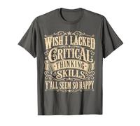 J'aurais aimé ne Pas Avoir de capacités de pensée Critique, Vous semblez Tous si Heureux T-Shirt