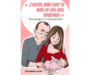 J'aurais aimé tenir ta main un peu plus longtemps: Témoignage sur le deuil périnatal