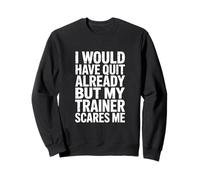 J'aurais déjà arrêté mais Mon entraîneur me Fait Peur ! Salle de Sport Sweatshirt