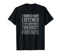 J'aurais dû écouter Mes Amis théoriciens du Complot T-Shirt