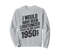 J'aurais été lobotomisée dans The Funny Vintage des années 1950 Sweatshirt