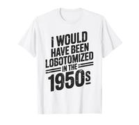 J'aurais été lobotomisée dans The Funny Vintage des années 1950 T-Shirt