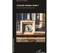 J'aurais temps aimé ! Aux frontières d'Argenton - Bernard Koest - L'harmattan - broché - Essai