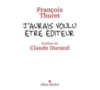 J'aurais voulu être édteur - François Thuret - Albin Michel - broché - Roman