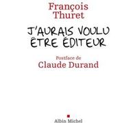 J'aurais voulu être édteur François Thuret (Auteur)