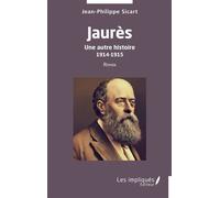 Jaurès Une autre histoire 1914-1915 Roman - Jean-Philippe Sicart - Les Impliqués - broché - Roman