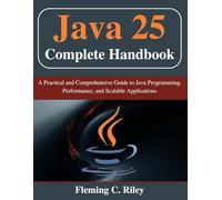 Java 25 Complete Handbook: A Practical and Comprehensive Guide to Java Programming, Performance, and Scalable Applications