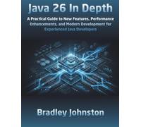 Java 26 In Depth: A Practical Guide to New Features, Performance Enhancements, and Modern Development for Experienced Java Developers