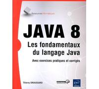 Java 8 - Les Fondamentaux Du Langage Java (Avec Exercices Pratiques Et Corrigés)