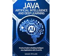 Java Artificial Intelligence and Deep Learning: Practical Guide to Building Intelligent Java Applications with AI and DL