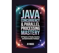 JAVA CONCURRENCY & PARALLEL PROCESSING MASTERY: 30 Projects on Threads, Executors, and Synchronization Techniques