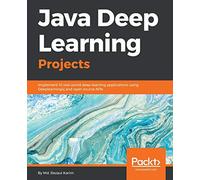 Java Deep Learning Projects: Implement 10 real-world deep learning applications using Deeplearning4j and open source APIs