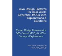 Java Design Patterns for Real-World Expertise: MCQs with Explanations & Solutions: Master Design Patterns with 500+ Solved MCQs & 1000+ Concepts Explanations