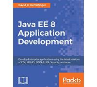 Java EE 8 Application Development: Develop Enterprise applications using the latest versions of CDI, JAX-RS, JSON-B, JPA, Security, and more