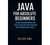 Java for Absolute Beginners: Learn Programming and Build Desktop Applications with Swing and JavaFX