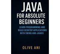 Java for Absolute Beginners: Learn Programming and Build Desktop Applications with Swing and JavaFX