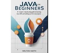 Java for Beginners: A Complete Step-by-Step Guide to Learning Java, OOP, and Building Your First Real Projects