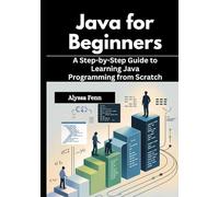 Java for Beginners: A Step-by-Step Guide to Learning Java Programming from Scratch