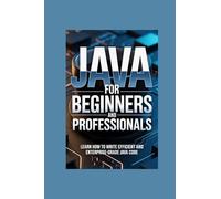 JAVA FOR BEGINNERS AND PROFESSIONALS: learn how to write efficient and enterprise-grade java code